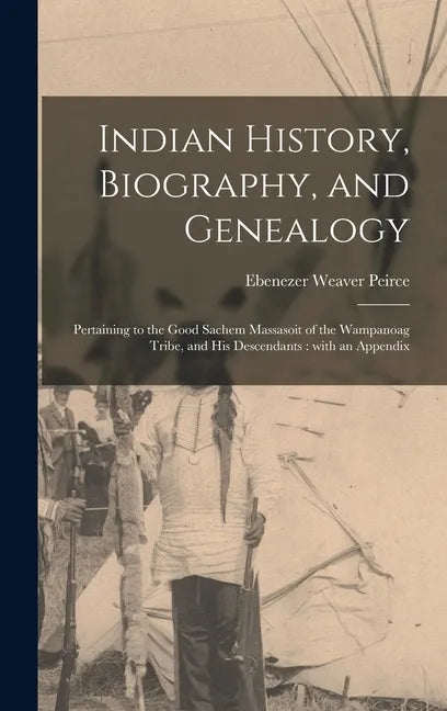 Indian History, Biography, and Genealogy: Pertaining to the Good Sachem Massasoit of the Wampanoag Tribe, and His Descendants: With an Appendix - Hardcover