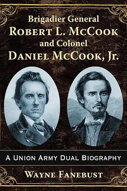 Brigadier General Robert L. McCook and Colonel Daniel McCook, Jr.: A Union Army Dual Biography - Paperback