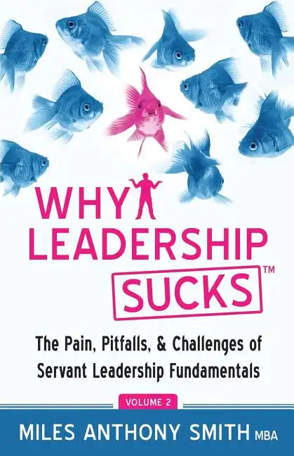 Why Leadership Sucks(TM) Volume 2: The Pain, Pitfalls, and Challenges of Servant Leadership Fundamentals - Paperback