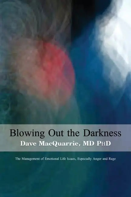 Blowing Out The Darkness: The Management of Emotional Life Issues, Especially Anger and Rage - Paperback