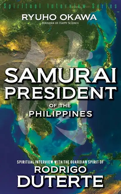 Samurai President of the Philippines -Spiritual Interview with the Guardian Spirit of Rodrigo Duterte - Paperback