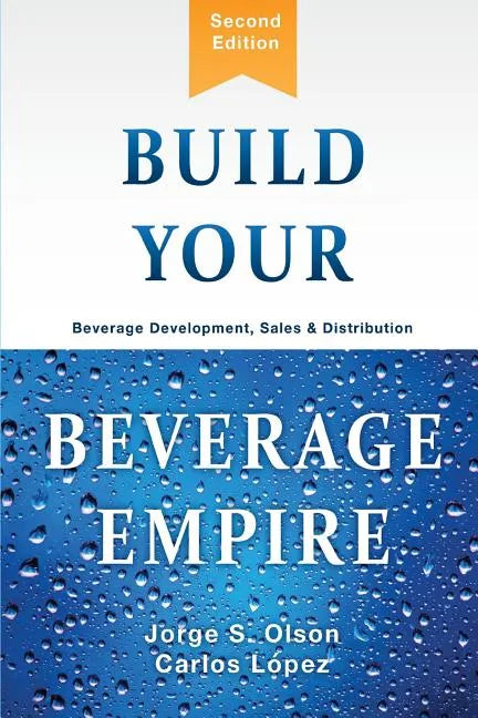 Build Your Beverage Empire: Beverage Development, Sales and Distribution - Paperback