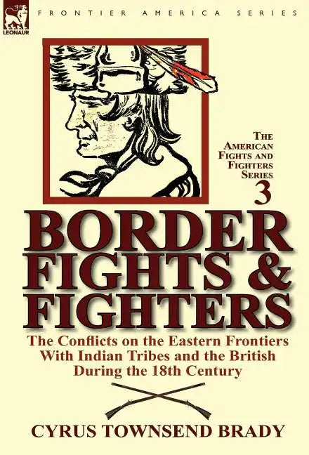 Border Fights & Fighters: the Conflicts on the Eastern Frontiers With Indian Tribes and the British During the 18th Century - Hardcover