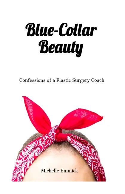 Blue-Collar Beauty: Confessions of a Plastic Surgery Coach - Paperback