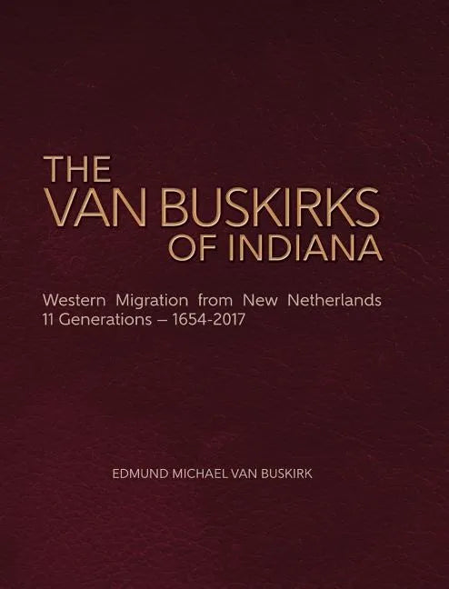 The Van Buskirks of Indiana: Western Migration from New Netherlands, 11 Generations- 1654-2017 - Hardcover