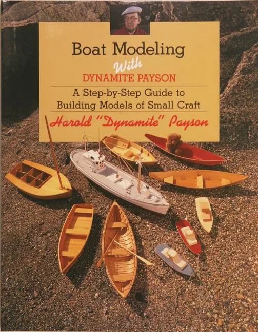 Boat Modeling with Dynamite Payson: A Step-By-Step Guide to Building Models of Small Craft - Paperback