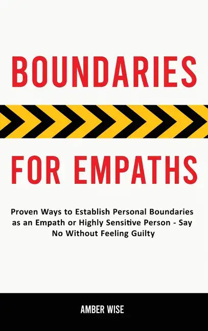Boundaries for Empaths: Proven Ways to Establish Personal Boundaries as an Empath or Highly Sensitive Person - Say No Without Feeling Guilty - Hardcover
