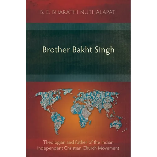 Brother Bakht Singh: Theologian and Father of the Indian Independent Christian Church Movement - Paperback
