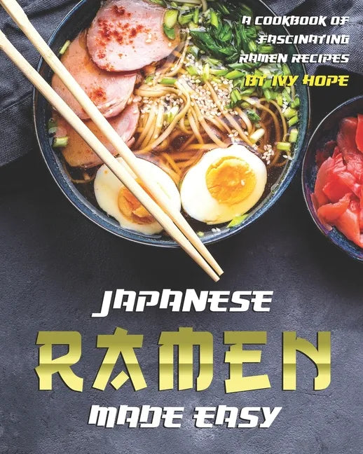 Japanese Ramen Made Easy: A Cookbook of Fascinating Ramen Recipes - Paperback