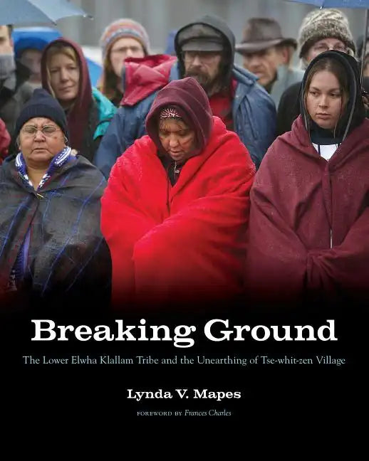 Breaking Ground: The Lower Elwha Klallam Tribe and the Unearthing of Tse-Whit-Zen Village - Paperback