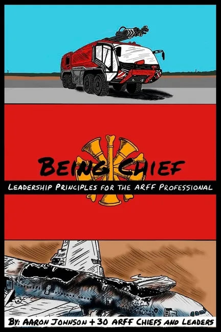 Being Chief: Leadership Principles for the ARFF Professional - Paperback