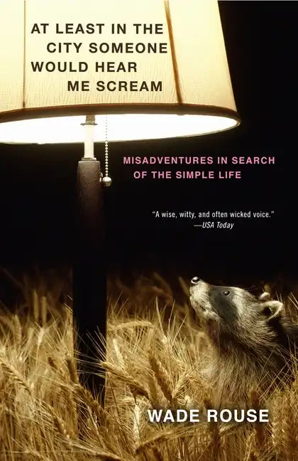 At Least in the City Someone Would Hear Me Scream: Misadventures in Search of the Simple Life - Paperback