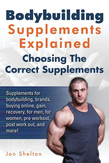 Bodybuilding Supplements Explained: Supplements for bodybuilding, brands, buying online, gain, recovery, for men, for women, pre workout, post work ou - Paperback