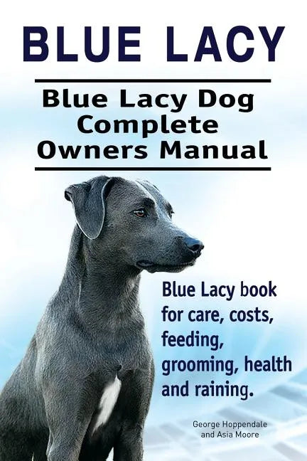 Blue Lacy. Blue Lacy Dog Complete Owners Manual. Blue Lacy book for care, costs, feeding, grooming, health and training. - Paperback