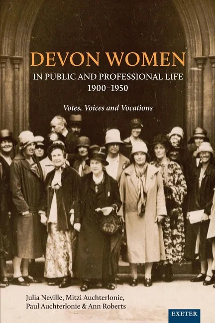 Devon Women in Public and Professional Life, 1900-1950: Votes, Voices and Vocations - Paperback