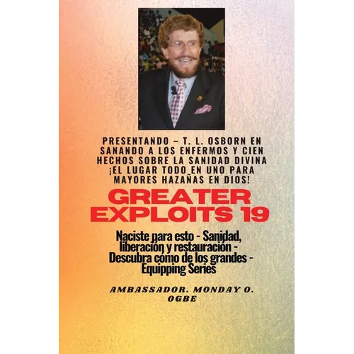 Mayores hazañas - 19 Presentando - TL Osborn en Sanando a los Enfermos y Cien hechos sobre..: Sanidad divina ¡ TODO EN UN LUGAR para Mayores Hazañas e - Paperback