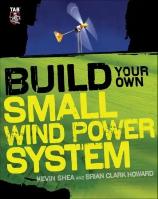 Build Your Own Small Wind Power System - Paperback