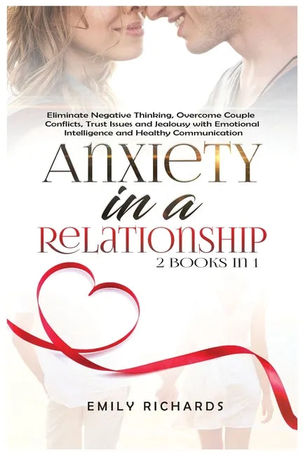 Anxiety in a Relationship: 2 Books in 1: Eliminate Negative Thinking, Overcome Couple Conflicts, Trust Issues and Jealousy with Emotional Intelli - Paperback