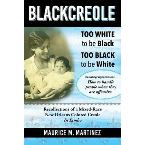 Blackcreole: Too White To Be Black Too Black To Be White, Recollections of a Mixed-Race New Orleans Colored Creole, In Limbo - Paperback