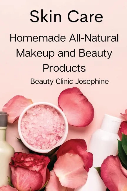 Skin Care: Homemade All-Natural Makeup and Beauty Products - Paperback