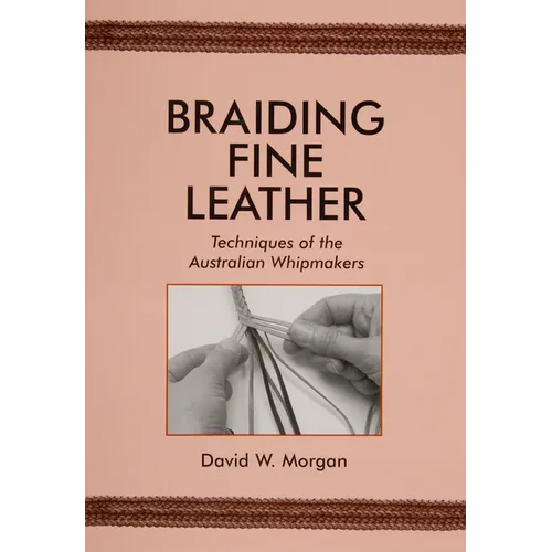 Braiding Fine Leather: Techniques of the Australian Whipmakers - Paperback