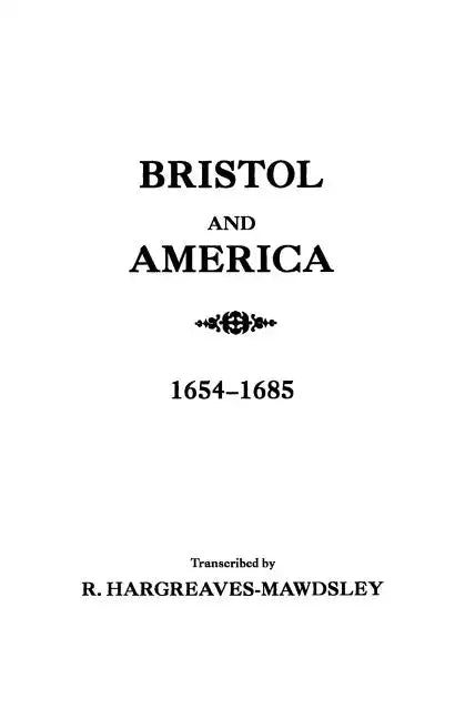 Bristol and America: A Record of the First Settlers in the Colonies of North America, 1654-1685 - Paperback