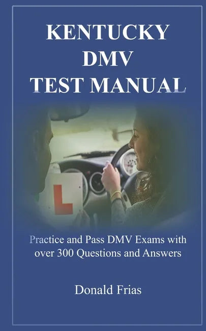 Kentucky DMV Test Manual: Practice and Pass DMV Exams with over 300 Questions and Answers - Paperback