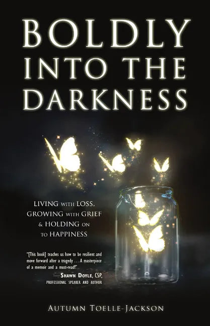 Boldly Into the Darkness: Living with Loss, Growing with Grief & Holding on to Happiness - Paperback