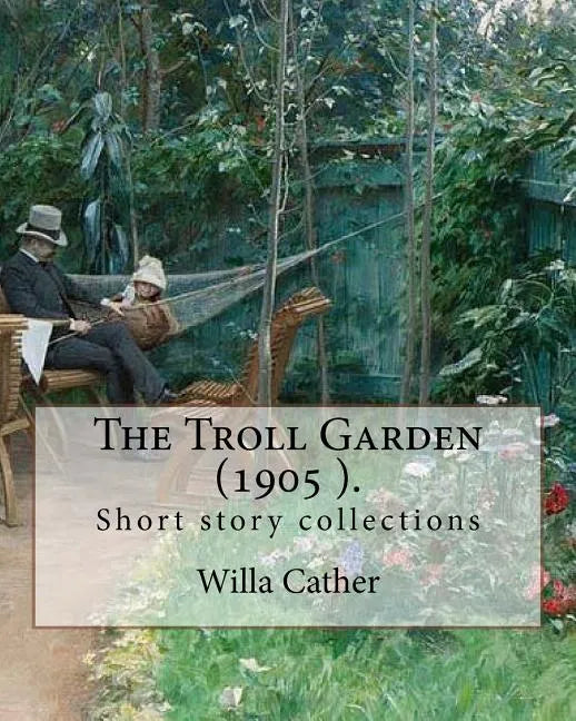 The Troll Garden, 1905 (short stories). By: Willa Cather: The Troll Garden is a collection of short stories by Willa Cather, published in 1905. - Paperback