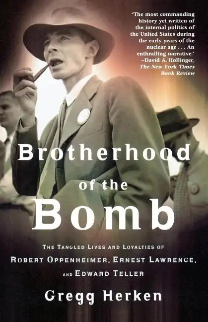 Brotherhood of the Bomb: The Tangled Lives and Loyalties of Robert Oppenheimer, Ernest Lawrence, and Edward Teller - Paperback