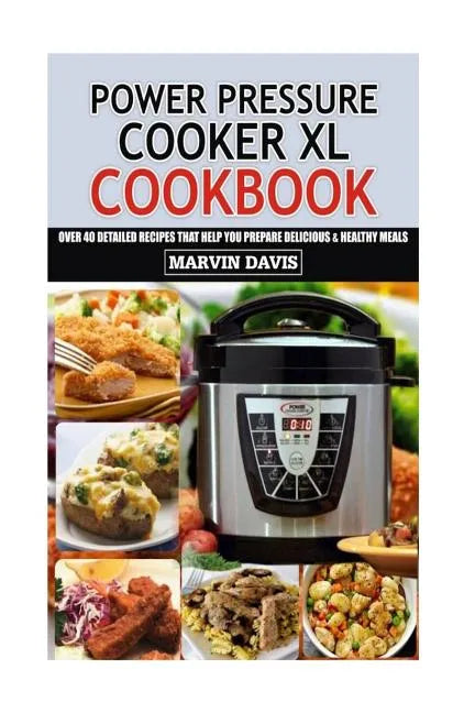 Power Pressure Cooker XL Cookbook: Over 40 detailed recipes that help you prepare delicious & healthy meals - Paperback