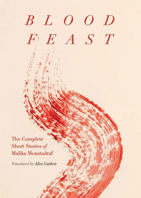 Blood Feast: The Complete Short Stories of Malika Moustadraf - Paperback