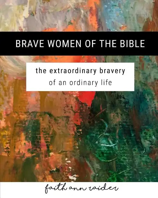 Brave Women of the Bible: The Extraordinary Bravery of an Ordinary Life: A 6 Week Bible Study - Paperback