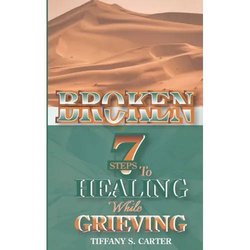 Broken: Seven Steps to Healing While Grieving - Paperback