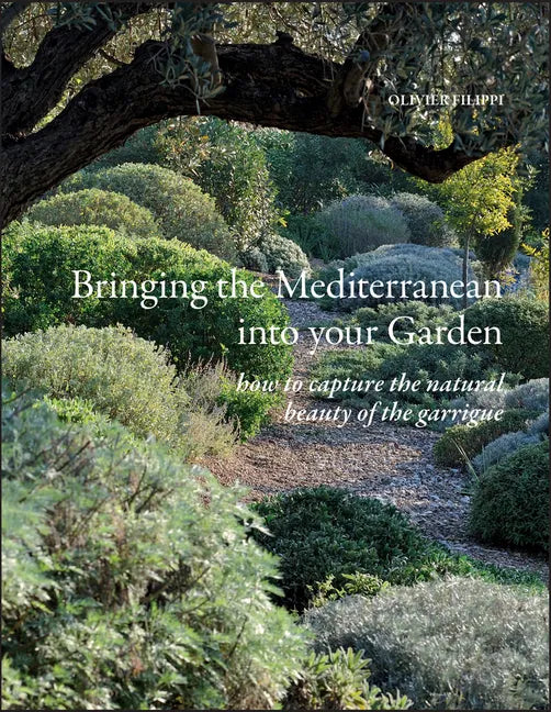 Bringing the Mediterranean Into Your Garden: How to Capture the Natural Beauty of the Mediterranean Garrigue - Hardcover