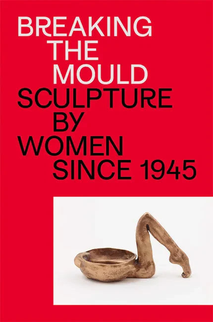 Breaking the Mould: Sculpture by Women Since 1945 - Paperback