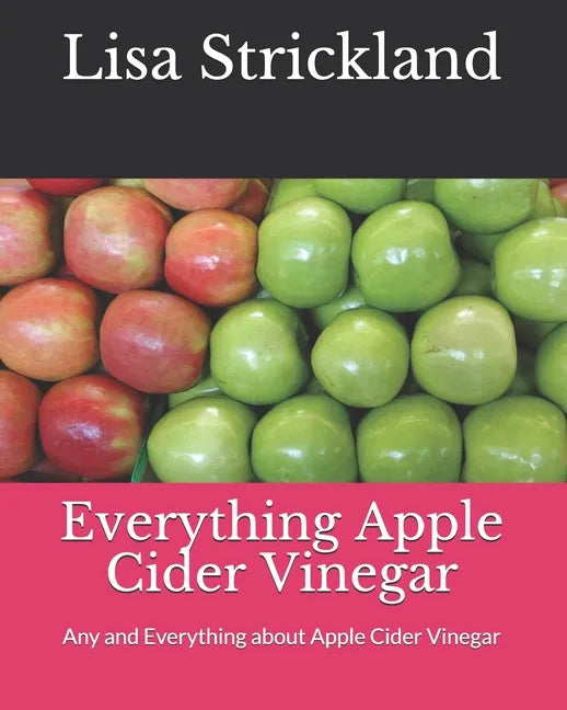 Everything Apple Cider Vinegar: Any and Everything about Apple Cider Vinegar - Paperback