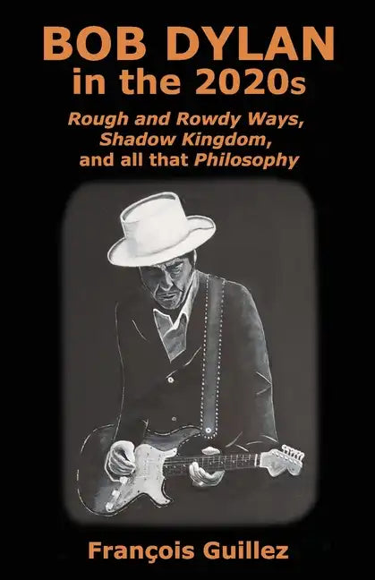Bob Dylan in the 2020s: Rough and Rowdy Ways, Shadow Kingdom, and all that Philosophy - Paperback