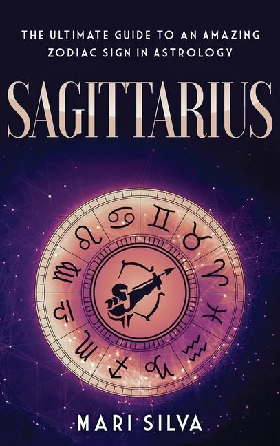 Sagittarius: The Ultimate Guide to an Amazing Zodiac Sign in Astrology - Hardcover