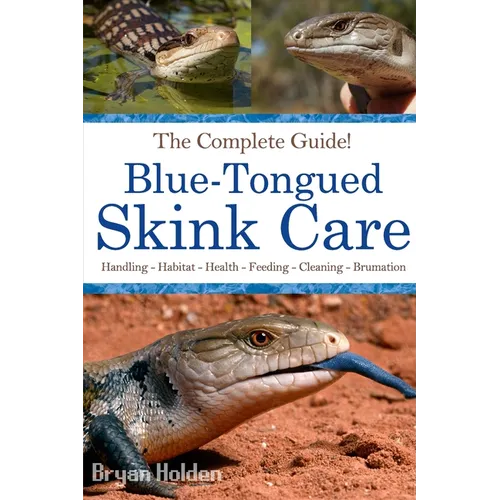 Blue-Tongued Skink Care: The Complete Guide to Caring for and Keeping Blue-tongued Skinks as Pets - Paperback