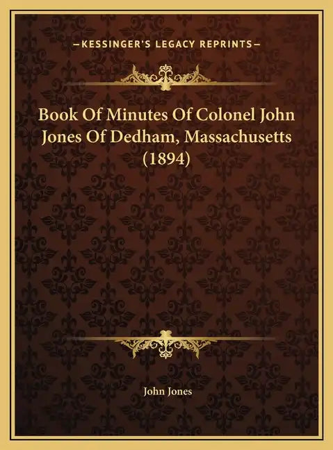 Book Of Minutes Of Colonel John Jones Of Dedham, Massachusetts (1894) - Hardcover