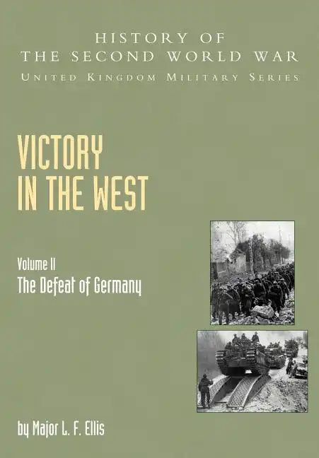 Victory in the West: The Defeat of Germany, Official Campaign History V. II - Paperback