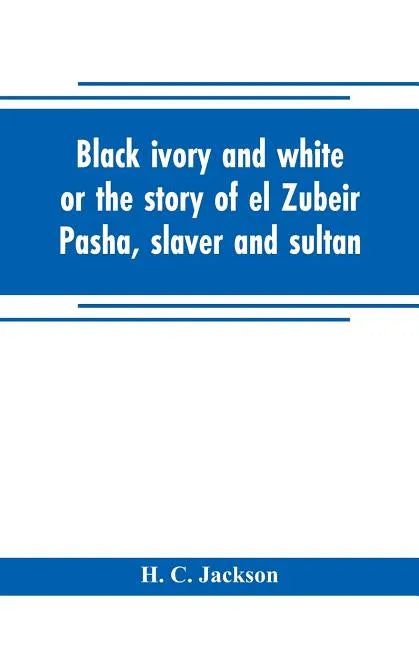 Black ivory and white or the story of el Zubeir Pasha, slaver and sultan - Paperback