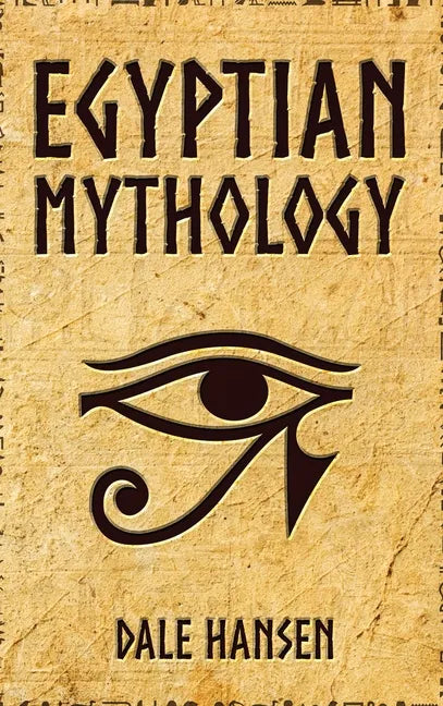Egyptian Mythology: Tales of Egyptian Gods, Goddesses, Pharaohs, & the Legacy of Ancient Egypt - Hardcover