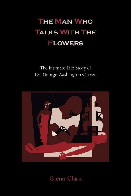 The Man Who Talks With The Flowers: The Intimate Life Story of Dr. George Washington Carver - Paperback