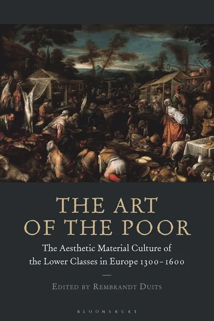 The Art of the Poor: The Aesthetic Material Culture of the Lower Classes in Europe 1300-1600 - Paperback