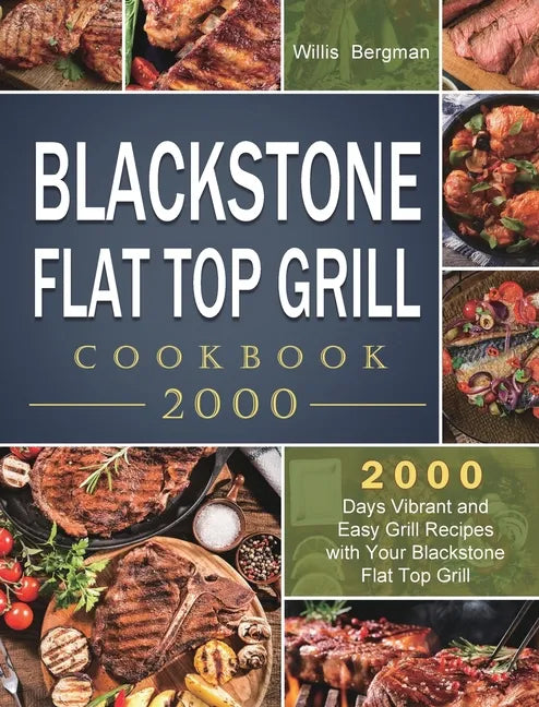 Blackstone Flat Top Grill Cookbook 2000: 2000 Days Vibrant and Easy Grill Recipes with Your Blackstone Flat Top Grill - Hardcover