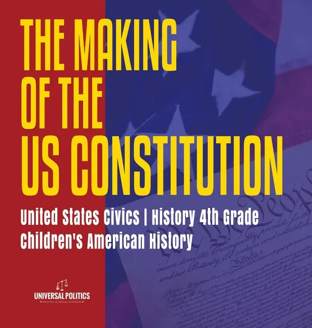 The Makings of the US Constitution United States Civics History 4th Grade Children's American History - Hardcover