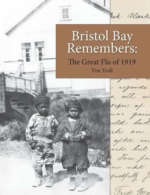 Bristol Bay Remembers: The Great Flu of 1919: The Great Flu of 1919 - Paperback