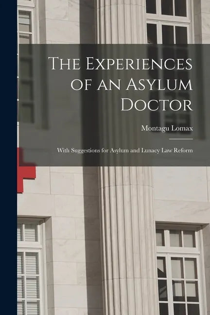 The Experiences of an Asylum Doctor; With Suggestions for Asylum and Lunacy Law Reform - Paperback